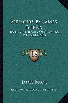 portada memoirs by james burns: bailie of the city of glasgow, 1644-1661 (1832) (in English)