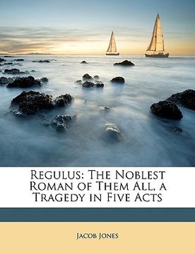portada regulus: the noblest roman of them all, a tragedy in five acts (en Inglés)