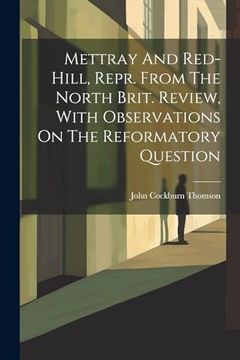 portada Mettray and Red-Hill, Repr. From the North Brit. Review, With Observations on the Reformatory Question (en Inglés)