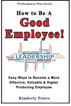 portada How to Be a Good Employee!: Easy Ways to Become a  More Effective, Valuable and Higher Producing Employee (Performance Plus Series) (Volume 2)