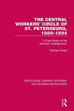 portada The Central Workers' Circle of st. Petersburg, 1889-1894: A Case Study of the "Workers' Intelligentsia" (Routledge Library Editions: The Russian Revolution) 