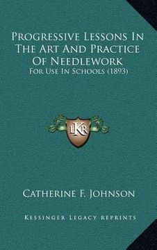 portada progressive lessons in the art and practice of needlework: for use in schools (1893) (en Inglés)