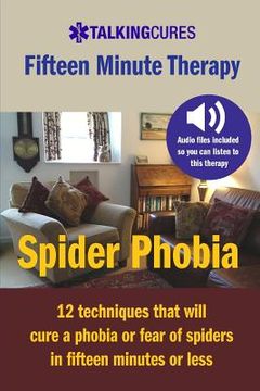 portada Spider Phobia - Fifteen Minute Therapy: 12 techniques that will cure a phobia or fear of spiders in fifteen minutes or less (en Inglés)