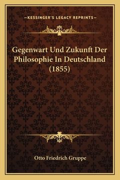 portada Gegenwart Und Zukunft Der Philosophie In Deutschland (1855) (en Alemán)