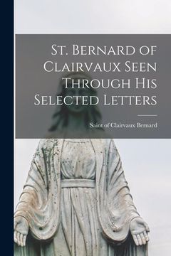 portada St. Bernard of Clairvaux Seen Through His Selected Letters (en Inglés)
