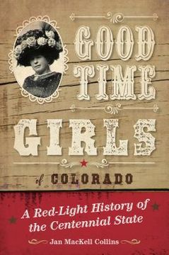 portada Good Time Girls of Colorado: A Red-Light History of the Centennial State (en Inglés)