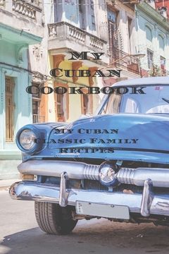 portada My Cuban Cookbook: My Cuban Family Classic Recipes easy to create your own Cuban family cookbook with your own recipes, a 6"x9" 100 writa
