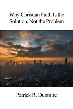 portada Why Christian Faith Is the Solution, Not the Problem (in English)