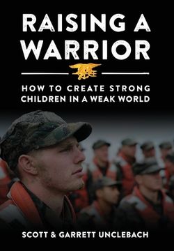 portada Raising a Warrior: How to Create Strong Children in a Weak World (en Inglés)
