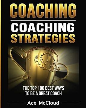 portada Coaching: Coaching Strategies: The Top 100 Best Ways To Be A Great Coach