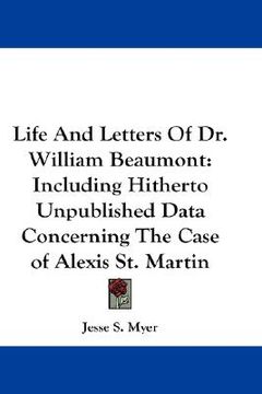 portada life and letters of dr. william beaumont: including hitherto unpublished data concerning the case of alexis st. martin (en Inglés)