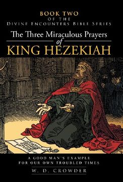 portada The Three Miraculous Prayers of King Hezekiah: A Good Man'S Example for our own Troubled Times (in English)
