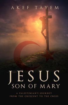 portada Jesus, Son of Mary: A Palestinian's Journey from the Crescent to the Cross (en Inglés)