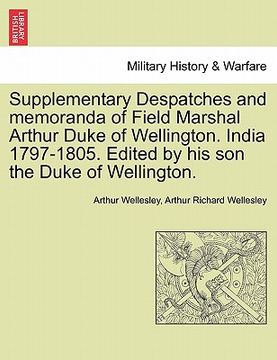 portada supplementary despatches and memoranda of field marshal arthur duke of wellington. india 1797-1805. edited by his son the duke of wellington.