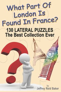 portada What Part Of London Is Found In France?: 130 Lateral Puzzles The Best Collection Ever (in English)