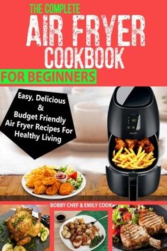 portada The Complete air Fryer Cookbook for Beginners: Easy, Delicious and Budget Friendly air Fryer Recipes for Healthy Living (en Inglés)