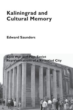 portada Kaliningrad and Cultural Memory: Cold War and Post-Soviet Representations of a Resettled City (en Inglés)