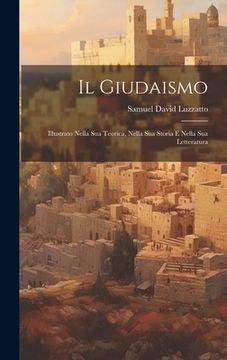 portada Il Giudaismo: Illustrato Nella Sua Teorica, Nella Sua Storia E Nella Sua Letteratura (in Italian)