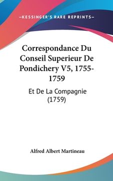 portada Correspondance Du Conseil Superieur De Pondichery V5, 1755-1759: Et De La Compagnie (1759) (en Francés)