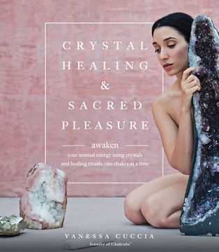 portada Crystal Healing and Sacred Pleasure: Awaken Your Sensual Energy Using Crystals and Healing Rituals, One Chakra at a Time (in English)