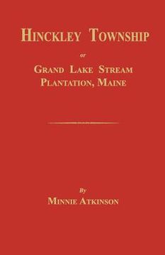 portada Hinckley Township; Or Grand Lake Stream Plantation [Maine] (en Inglés)
