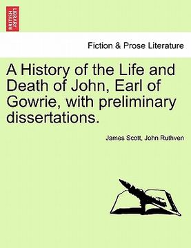 portada a history of the life and death of john, earl of gowrie, with preliminary dissertations.