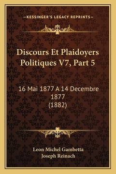 portada Discours Et Plaidoyers Politiques V7, Part 5: 16 Mai 1877 A 14 Decembre 1877 (1882) (in French)