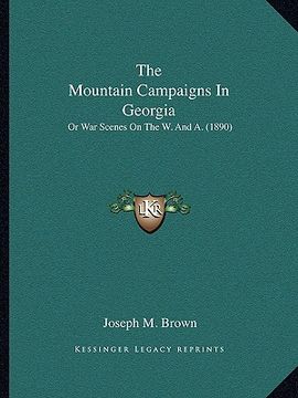 portada the mountain campaigns in georgia: or war scenes on the w. and a. (1890) (en Inglés)