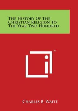 portada The History of the Christian Religion to the Year Two Hundred (in English)