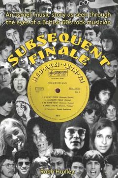 portada Subsequent Finale: An Israeli Music Story Experienced Through the Eyes of a British 60s Rock Musician (en Inglés)