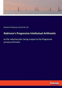portada Robinson's Progressive Intellectual Arithmetic: On the Inductive Plan: Being a Sequel to the Progressive Primary Arithmetic (en Inglés)