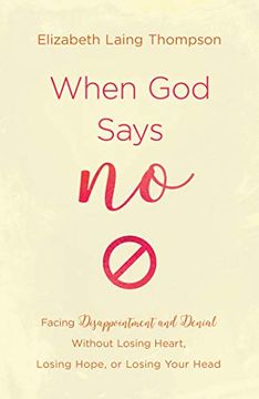 portada When god Says no: Facing Disappointment and Denial Without Losing Heart, Your Hope, or Your Head: Facing Disappointment and Denial Without Losing Heart, Losing Hope, or Losing Your Head (en Inglés)