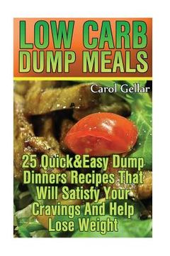 portada Low Carb Dump Meals: 25 Quick&Easy Dump Dinners Recipes That Will Satisfy Your Cravings And Help Lose Weight.: (low carbohydrate, high prot (en Inglés)