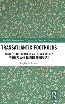 portada Transatlantic Footholds: Turn-Of-The-Century American Women Writers and British Reviewers (Routledge Transnational Perspectives on American Literature) 