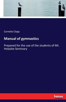 portada Manual of gymnastics: Prepared for the use of the students of Mt. Holyoke Seminary (en Inglés)