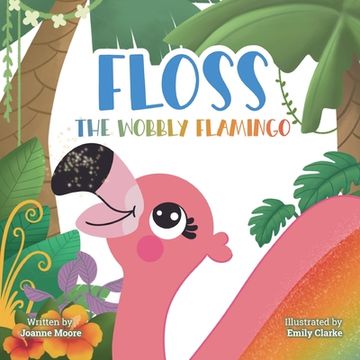 portada Floss the Wobbly Flamingo: A heart-warming story about differences, disability, teamwork and self-belief. (en Inglés)