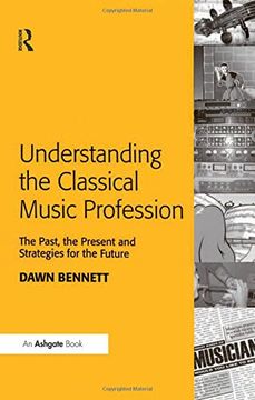 portada Understanding the Classical Music Profession: The Past, the Present and Strategies for the Future