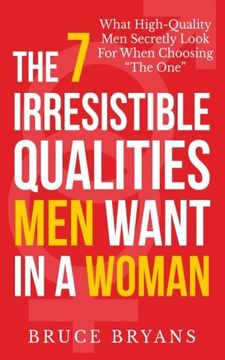 portada The 7 Irresistible Qualities Men Want In A Woman: What High-Quality Men Secretly Look For When Choosing The One (en Inglés)