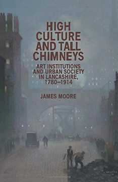 portada High Culture and Tall Chimneys: Art Institutions and Urban Society in Lancashire, 1780-1914 (in English)
