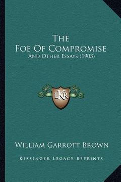 portada the foe of compromise: and other essays (1903) (en Inglés)