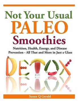 portada Not Your Usual Paleo Smoothies: Nutrition, Health, Energy and Disease Prevention, All That and More in Just a Glass (in English)