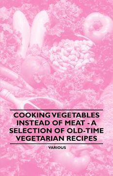 portada cooking vegetables instead of meat - a selection of old-time vegetarian recipes (en Inglés)