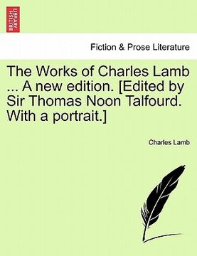 portada the works of charles lamb ... a new edition. [edited by sir thomas noon talfourd. with a portrait.] (en Inglés)