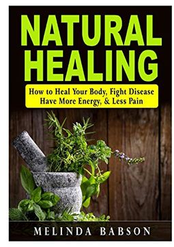 portada Natural Healing: How to Heal Your Body, Fight Disease, Have More Energy, & Less Pain (en Inglés)