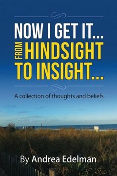 portada NOW I GET IT! From Hindsight to Insight: A collection of thoughts and beliefs