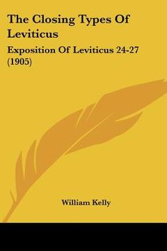 portada the closing types of leviticus: exposition of leviticus 24-27 (1905) (en Inglés)