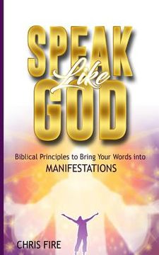 portada Speak Like God: Biblical Principles to Bring Your Words Into Manifestations (en Inglés)