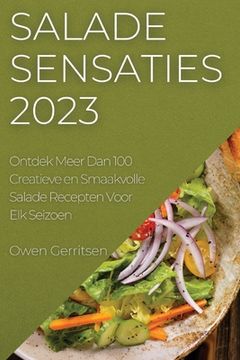 portada Salade Sensaties 2023: Ontdek Meer Dan 100 Creatieve en Smaakvolle Salade Recepten Voor Elk Seizoen