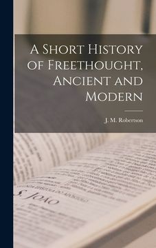 portada A Short History of Freethought, Ancient and Modern [microform] (en Inglés)