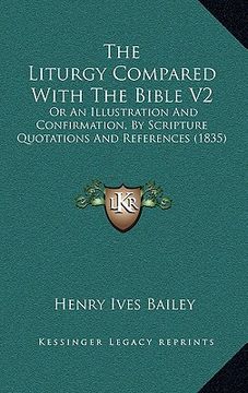 portada the liturgy compared with the bible v2: or an illustration and confirmation, by scripture quotations and references (1835) (en Inglés)